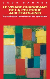 Cover image for Viseage Changeant de la Politique aux Etats Unis: La Politique Ouvriere et les Syndicats