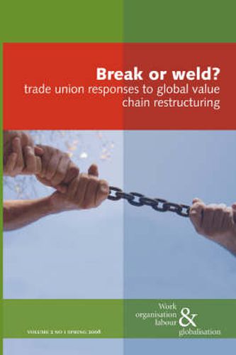 Break or Weld?: Trade Union Responses to Global Value Chain Restructuring