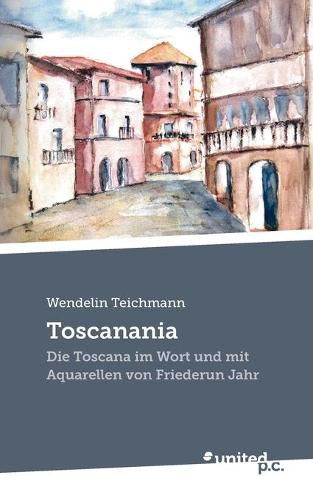 Cover image for Toscanania: Die Toscana im Wort und mit Aquarellen von Friederun Jahr