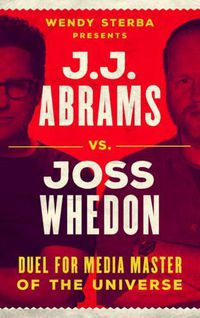 Cover image for J.J. Abrams vs. Joss Whedon: Duel for Media Master of the Universe