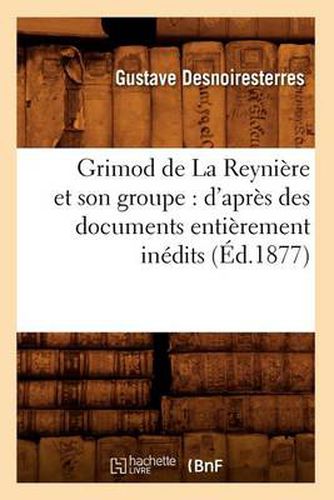 Grimod de la Reyniere Et Son Groupe: d'Apres Des Documents Entierement Inedits (Ed.1877)