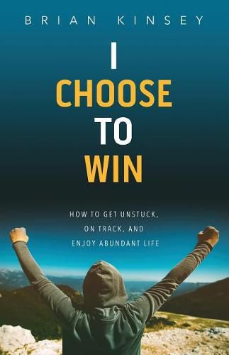 Cover image for I Choose to Win: How to Get Unstuck, on Track, and Enjoy Abundant Life