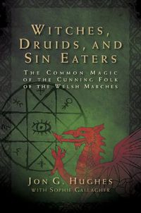 Cover image for Witches, Druids, and Sin Eaters: The Common Magic of the Cunning Folk of the Welsh Marches