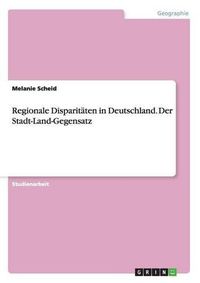 Cover image for Regionale Disparitaten in Deutschland. Der Stadt-Land-Gegensatz