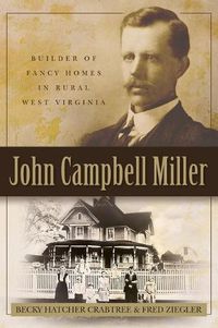 Cover image for John Campbell Miller: Builder of Fancy Homes in Rural West Virginia