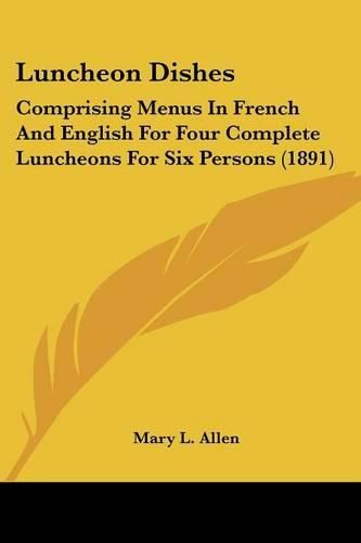 Cover image for Luncheon Dishes: Comprising Menus in French and English for Four Complete Luncheons for Six Persons (1891)