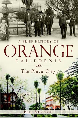 Cover image for A Brief History of Orange, California: The Plaza City