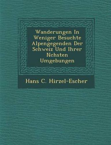 Cover image for Wanderungen in Weniger Besuchte Alpengegenden Der Schweiz Und Ihrer N Chsten Umgebungen