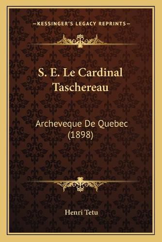 S. E. Le Cardinal Taschereau: Archeveque de Quebec (1898)