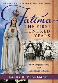 Cover image for Fatima, the First Hundred Years: The Complete Story from Visionaries to Saints