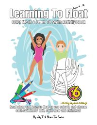 Cover image for Learning To Float Color Me In & Learn To Swim Activity Book For Kids Ages 4 To 12 Years