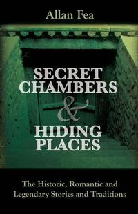 Cover image for Secret Chambers and Hiding Places: The Historic, Romantic & Legendary Stories & Traditions About Hiding Holes, Secret Chambers, Etc.