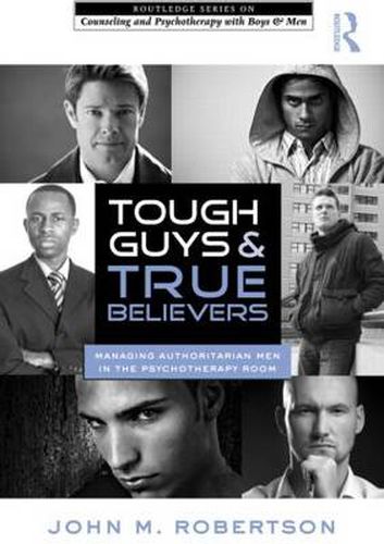 Tough Guys and True Believers: Managing Authoritarian Men in the Psychotherapy Room