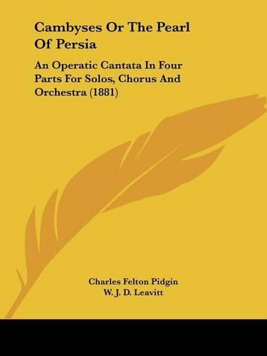 Cover image for Cambyses or the Pearl of Persia: An Operatic Cantata in Four Parts for Solos, Chorus and Orchestra (1881)