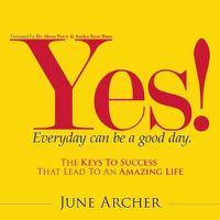 Cover image for YES! Everyday Can Be a Good Day: The Keys to Success That Lead to an Amazing Life