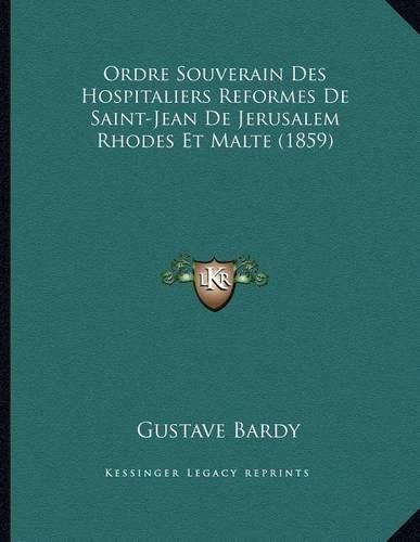 Cover image for Ordre Souverain Des Hospitaliers Reformes de Saint-Jean de Jerusalem Rhodes Et Malte (1859)