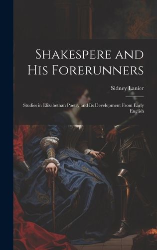 Cover image for Shakespere and His Forerunners; Studies in Elizabethan Poetry and Its Development From Early English