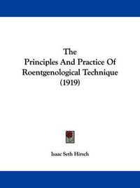 Cover image for The Principles and Practice of Roentgenological Technique (1919)
