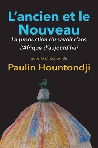 Cover image for L'Ancien Et Le Nouveau. La Production Du Savoir Dans L'Afrique D'Aujourd'hui