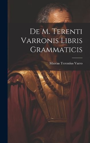 Cover image for De M. Terenti Varronis Libris Grammaticis