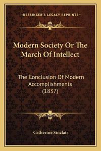 Cover image for Modern Society or the March of Intellect: The Conclusion of Modern Accomplishments (1837)