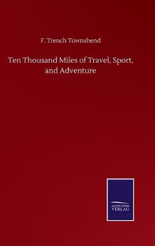 Cover image for Ten Thousand Miles of Travel, Sport, and Adventure