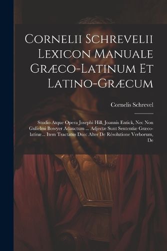 Cornelii Schrevelii Lexicon Manuale Graeco-latinum Et Latino-graecum