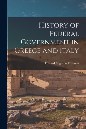 Cover image for History of Federal Government in Greece and Italy