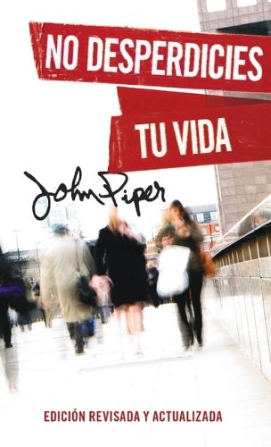 Cover image for No Desperdicies Tu Vida, Edicion Revisada Y Actualizada (Don't Waste Your Life: Revised Edition)