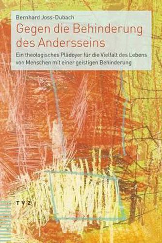 Cover image for Gegen Die Behinderung Des Andersseins: Ein Theologisches Pladoyer Fur Die Vielfalt Des Lebens Von Menschen Mit Einer Geistigen Behinderung