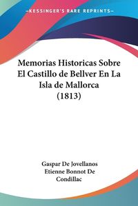 Cover image for Memorias Historicas Sobre El Castillo de Bellver En La Isla de Mallorca (1813)