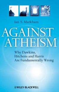 Cover image for Against Atheism: Why Dawkins, Hitchens and Harris are Fundamentally Wrong