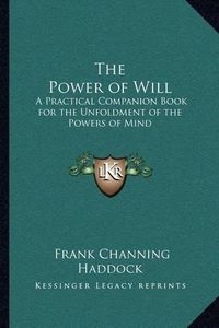 Cover image for The Power of Will: A Practical Companion Book for the Unfoldment of the Powers of Mind