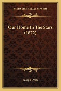 Cover image for Our Home in the Stars (1872)