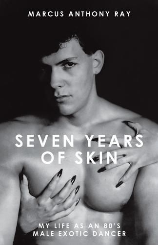 Cover image for Seven Years of Skin: My Life As An 80s Male Exotic Dancer