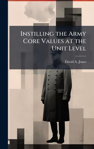 Cover image for Instilling the Army Core Values at the Unit Level