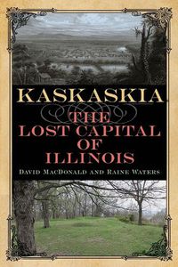 Cover image for Kaskaskia: The Lost Capital of Illinois