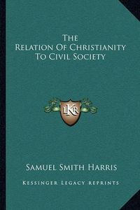 Cover image for The Relation of Christianity to Civil Society