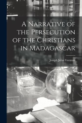 Cover image for A Narrative of the Persecution of the Christians in Madagascar