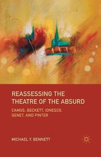 Cover image for Reassessing the Theatre of the Absurd: Camus, Beckett, Ionesco, Genet, and Pinter