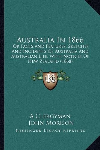 Australia in 1866: Or Facts and Features, Sketches and Incidents of Australia and Australian Life, with Notices of New Zealand (1868)