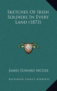 Cover image for Sketches of Irish Soldiers in Every Land (1873)