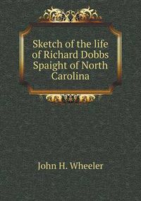 Cover image for Sketch of the life of Richard Dobbs Spaight of North Carolina