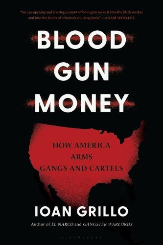 Cover image for Blood Gun Money: How America Arms Gangs and Cartels