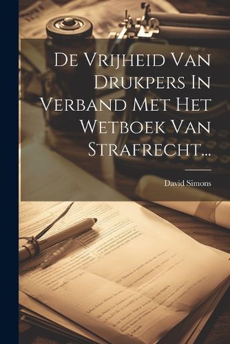 Cover image for De Vrijheid Van Drukpers In Verband Met Het Wetboek Van Strafrecht...