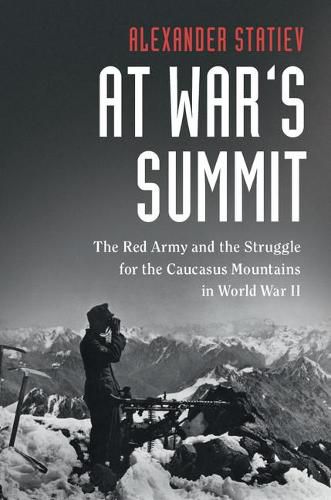 Cover image for At War's Summit: The Red Army and the Struggle for the Caucasus Mountains in World War II