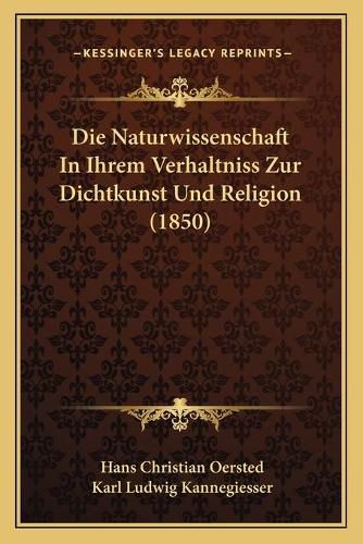 Die Naturwissenschaft in Ihrem Verhaltniss Zur Dichtkunst Und Religion (1850)