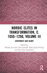 Cover image for Nordic Elites in Transformation, c. 1050-1250, Volume III: Legitimacy and Glory