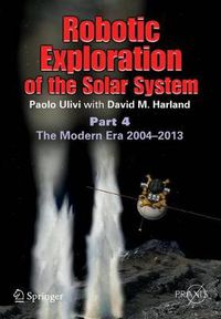 Cover image for Robotic Exploration of the Solar System: Part 4: The Modern Era 2004 -2013