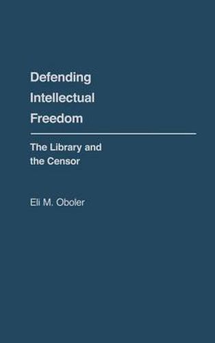 Cover image for Defending Intellectual Freedom: The Library and the Censor